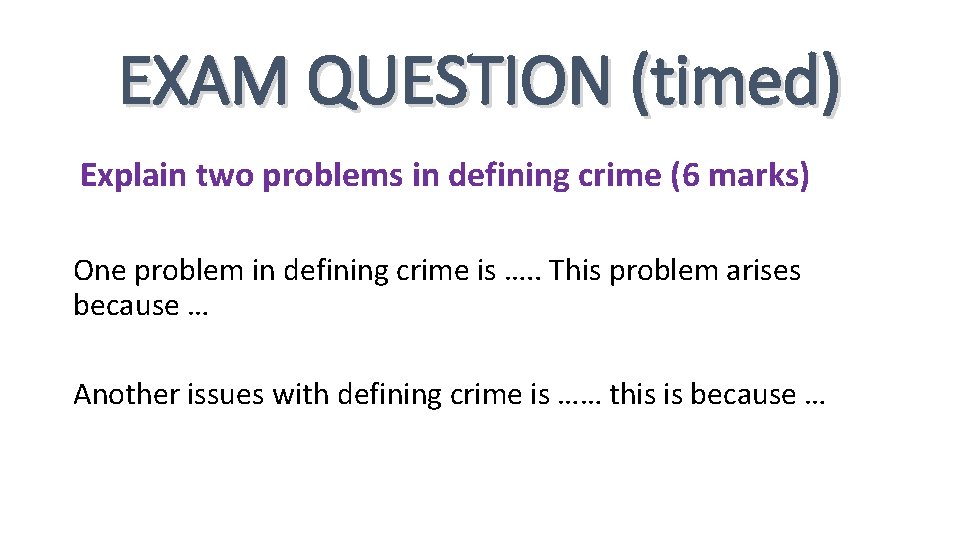 EXAM QUESTION (timed) Explain two problems in defining crime (6 marks) One problem in
