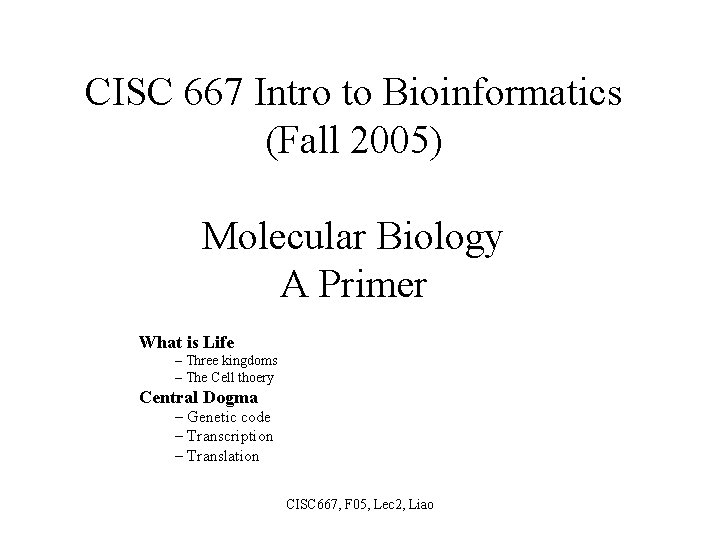 CISC 667 Intro to Bioinformatics (Fall 2005) Molecular Biology A Primer What is Life