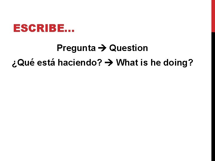 ESCRIBE… Pregunta Question ¿Qué está haciendo? What is he doing? 