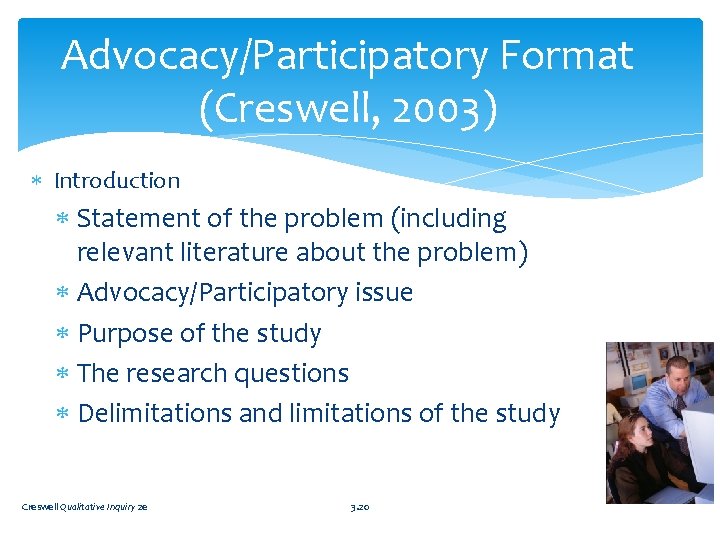 Advocacy/Participatory Format (Creswell, 2003) Introduction Statement of the problem (including relevant literature about the