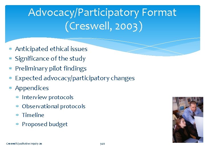 Advocacy/Participatory Format (Creswell, 2003) Anticipated ethical issues Significance of the study Preliminary pilot findings