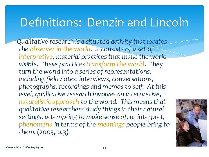 Definitions: Denzin and Lincoln Qualitative research is a situated activity that locates the observer