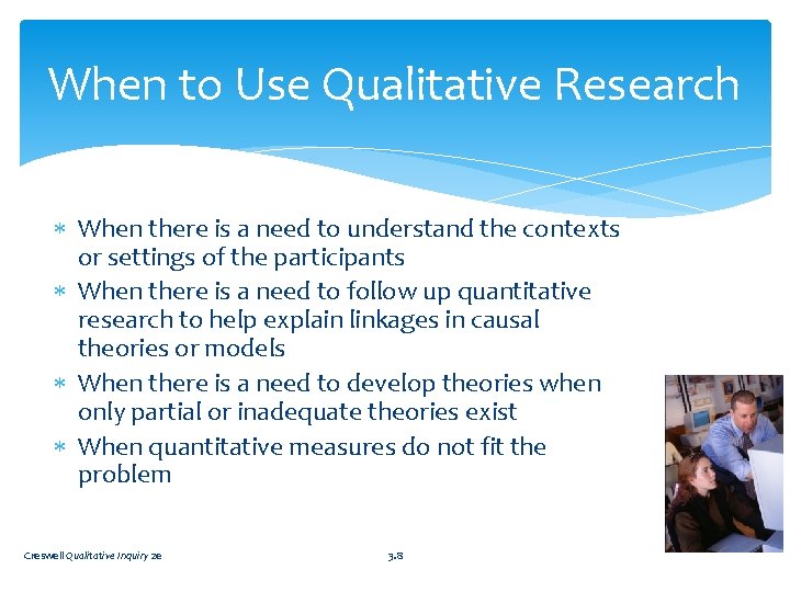 When to Use Qualitative Research When there is a need to understand the contexts