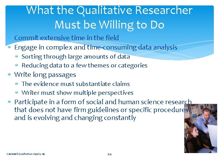 What the Qualitative Researcher Must be Willing to Do Commit extensive time in the