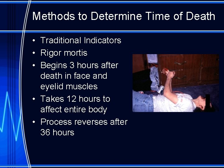 Methods to Determine Time of Death • Traditional Indicators • Rigor mortis • Begins