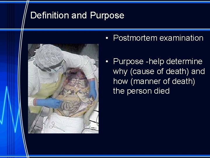 Definition and Purpose • Postmortem examination • Purpose -help determine why (cause of death)