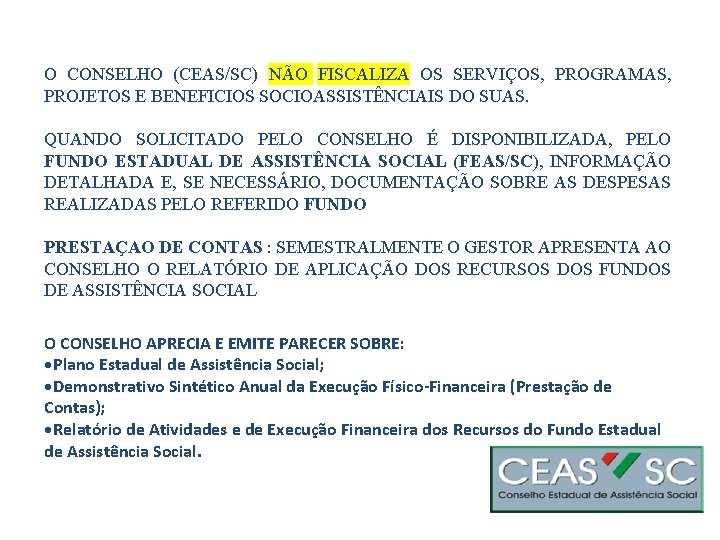 O CONSELHO (CEAS/SC) NÃO FISCALIZA OS SERVIÇOS, PROGRAMAS, PROJETOS E BENEFICIOS SOCIOASSISTÊNCIAIS DO SUAS.