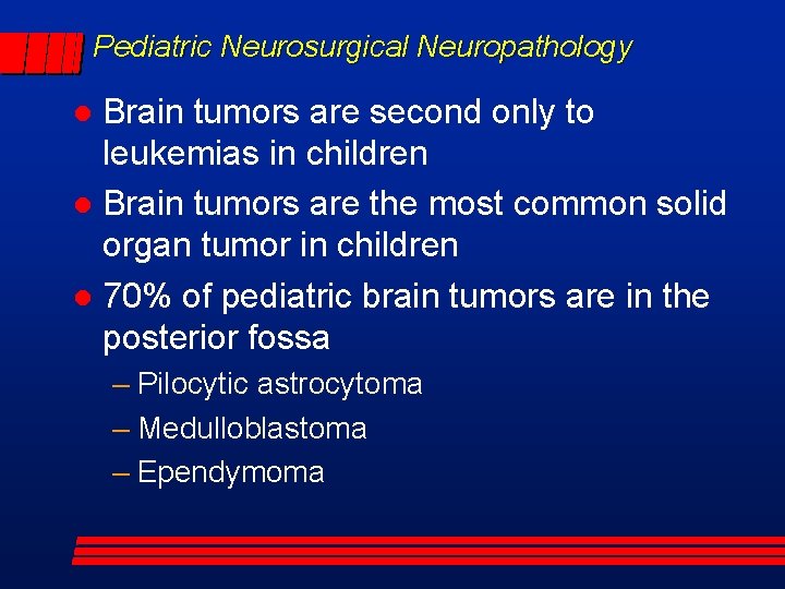 Pediatric Neurosurgical Neuropathology Brain tumors are second only to leukemias in children Brain tumors