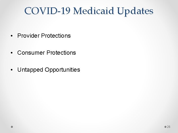 COVID-19 Medicaid Updates • Provider Protections • Consumer Protections • Untapped Opportunities 26 