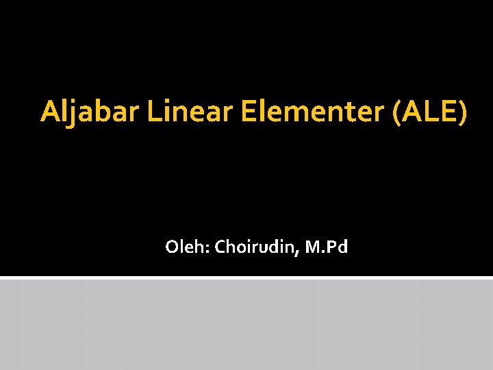 Aljabar Linear Elementer (ALE) Oleh: Choirudin, M. Pd 