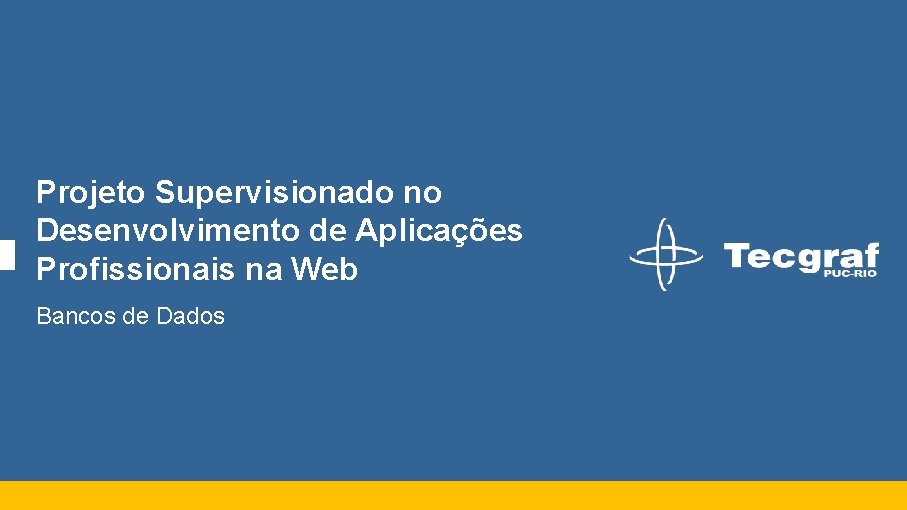 Projeto Supervisionado no Desenvolvimento de Aplicações Profissionais na Web Bancos de Dados 