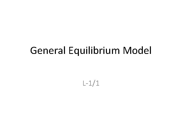 General Equilibrium Model L-1/1 