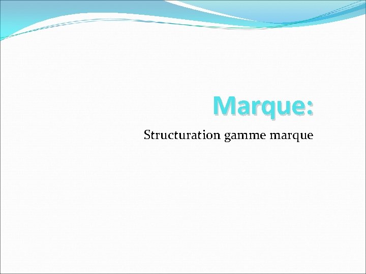 Marque: Structuration gamme marque Marque: Structuration gamme marque