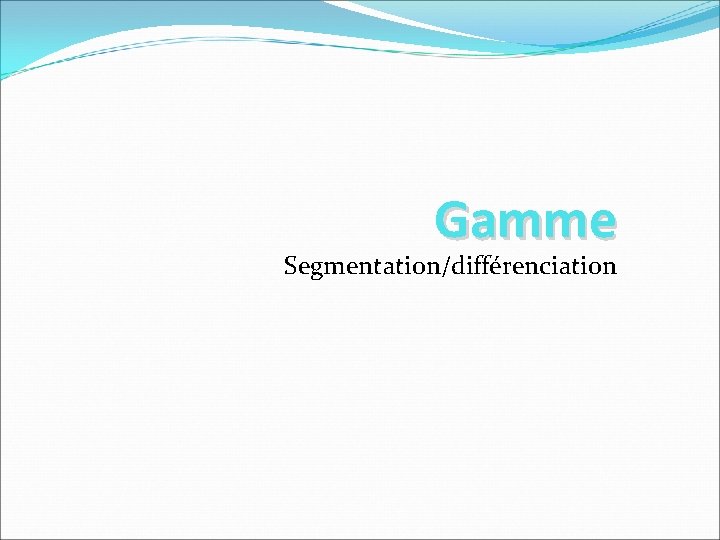 Gamme Segmentation/différenciation Gamme Segmentation/différenciation