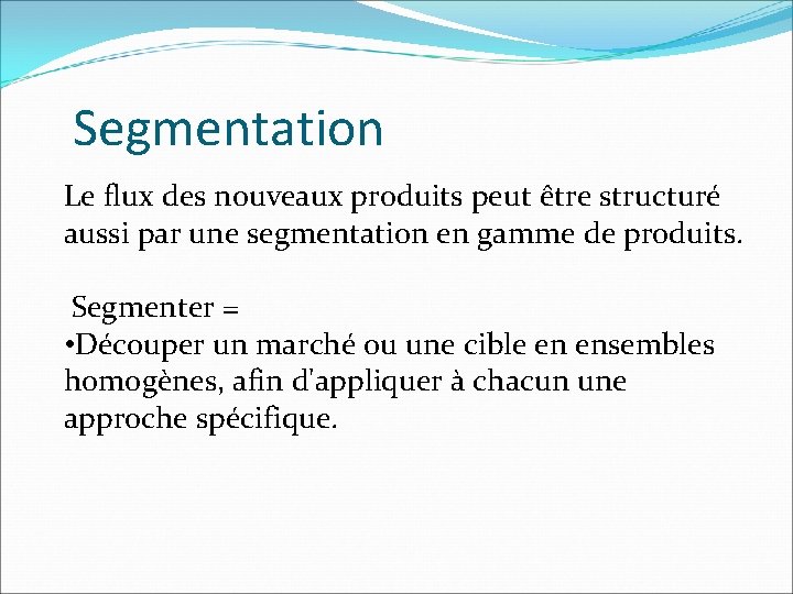 Segmentation Le flux des nouveaux produits peut être structuré aussi par une segmentation en Segmentation Le flux des nouveaux produits peut être structuré aussi par une segmentation en