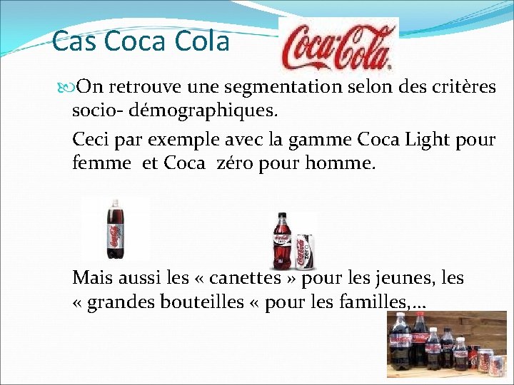 Cas Coca Cola On retrouve une segmentation selon des critères socio- démographiques. Ceci par Cas Coca Cola On retrouve une segmentation selon des critères socio- démographiques. Ceci par