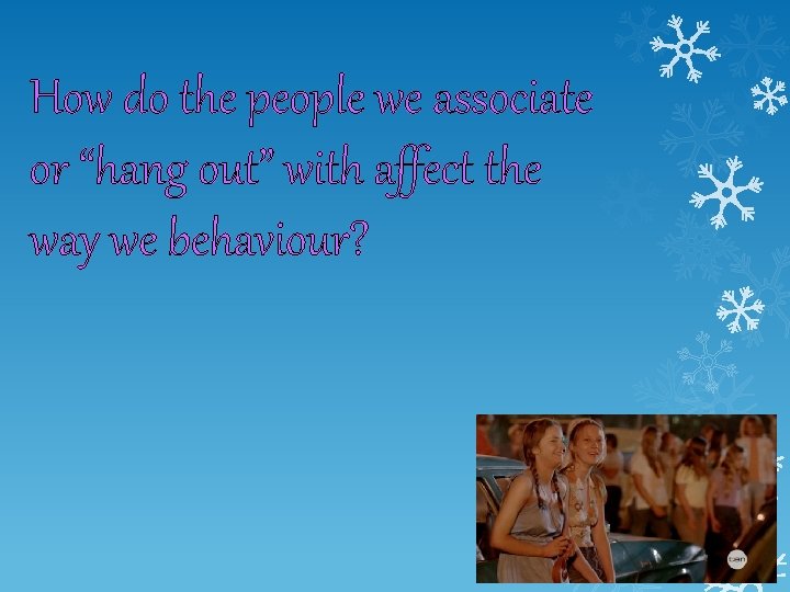 How do the people we associate or “hang out” with affect the way we