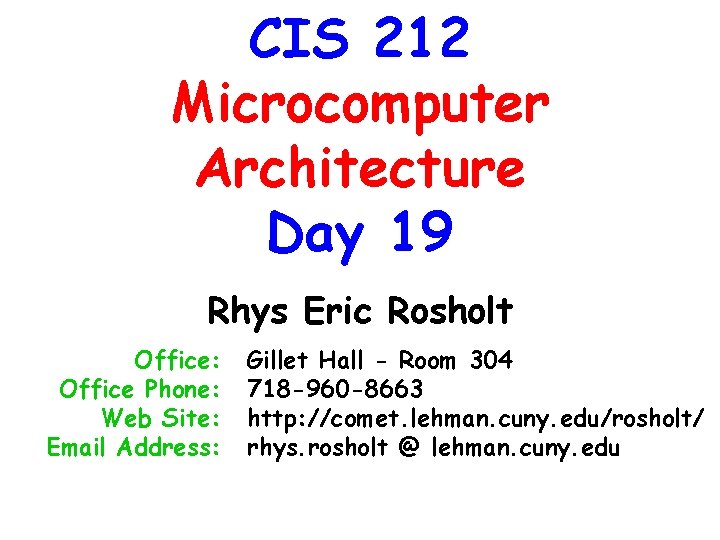 CIS 212 Microcomputer Architecture Day 19 Rhys Eric Rosholt Office: Office Phone: Web Site: