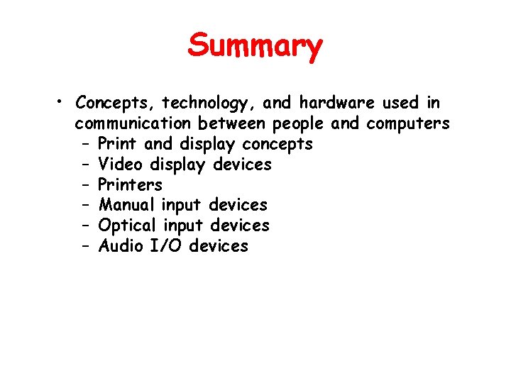 Summary • Concepts, technology, and hardware used in communication between people and computers –