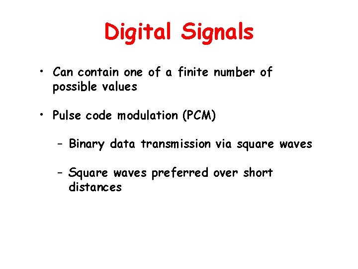 Digital Signals • Can contain one of a finite number of possible values •