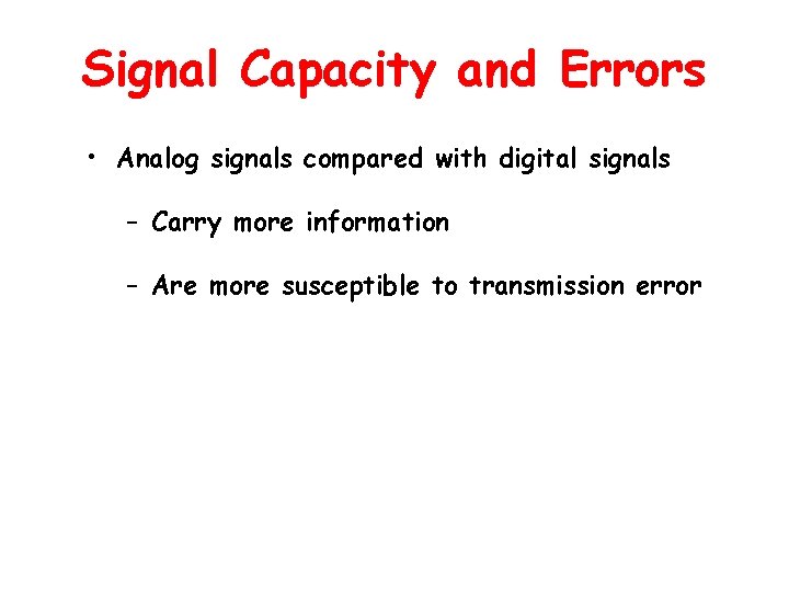 Signal Capacity and Errors • Analog signals compared with digital signals – Carry more