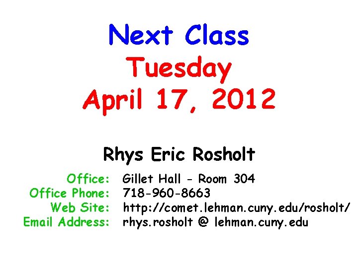 Next Class Tuesday April 17, 2012 Rhys Eric Rosholt Office: Office Phone: Web Site: