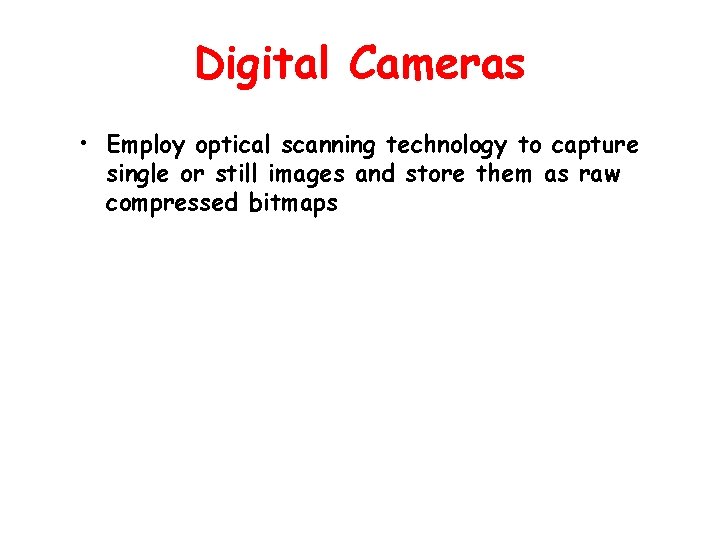 Digital Cameras • Employ optical scanning technology to capture single or still images and
