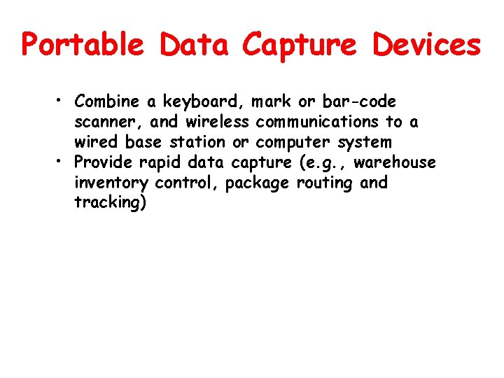 Portable Data Capture Devices • Combine a keyboard, mark or bar-code scanner, and wireless