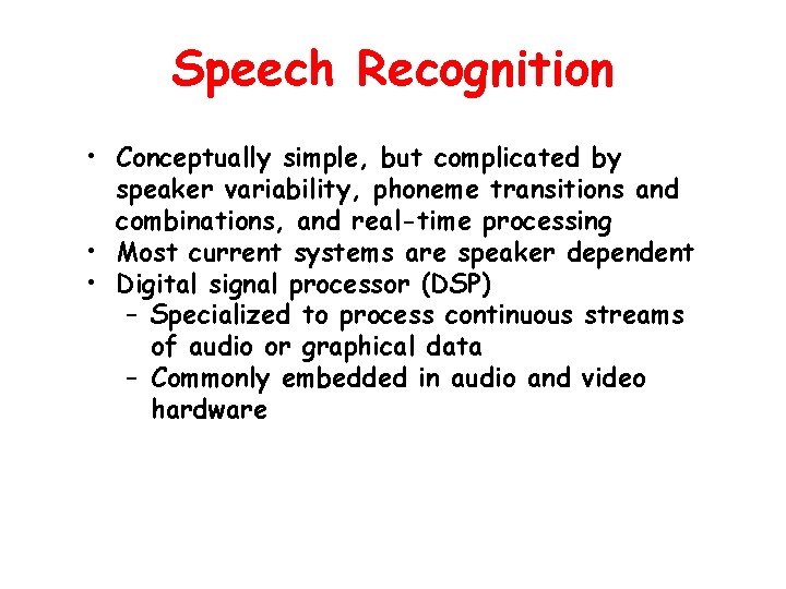 Speech Recognition • Conceptually simple, but complicated by speaker variability, phoneme transitions and combinations,