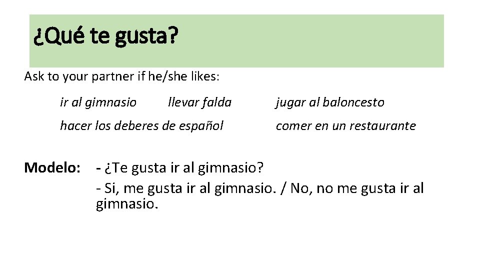 ¿Qué te gusta? Ask to your partner if he/she likes: ir al gimnasio llevar