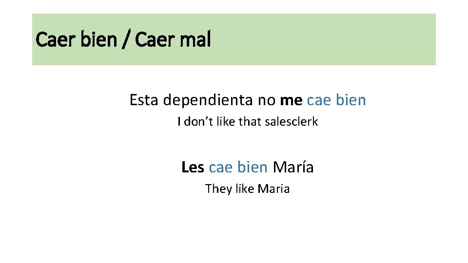 Caer bien / Caer mal Esta dependienta no me cae bien I don’t like
