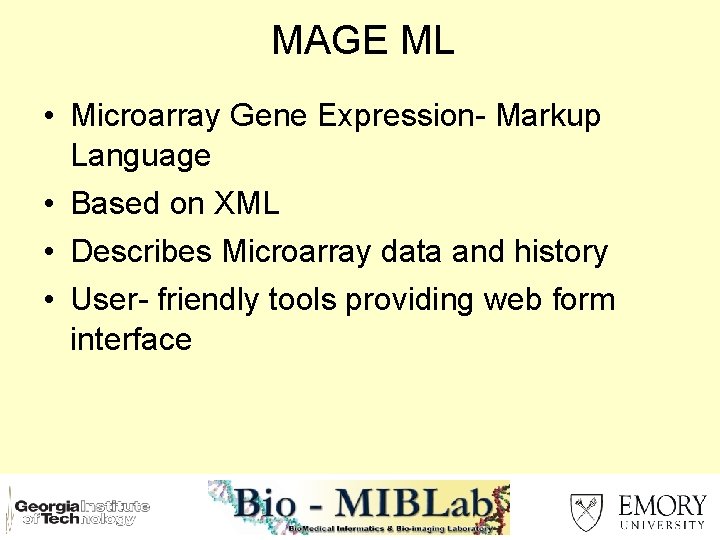 MAGE ML • Microarray Gene Expression- Markup Language • Based on XML • Describes