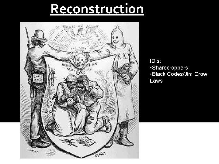 Reconstruction ID’s: • Sharecroppers • Black Codes/Jim Crow Laws 