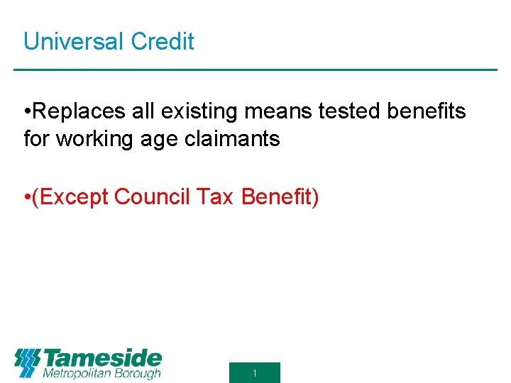 Universal Credit • Replaces all existing means tested benefits for working age claimants •