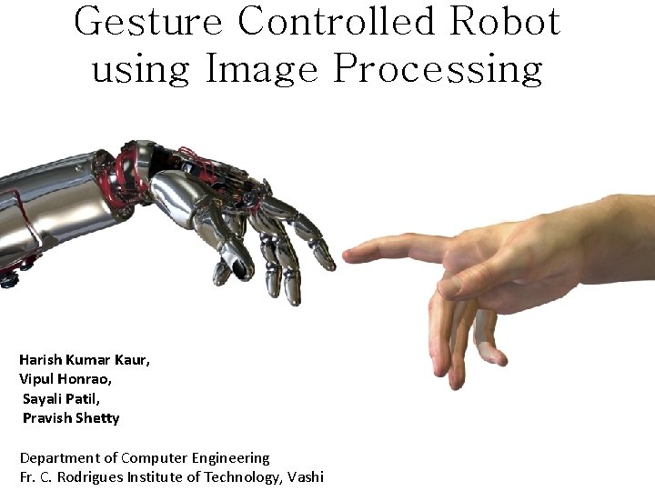 Gesture Controlled Robot using Image Processing Harish Kumar Kaur, Vipul Honrao, Sayali Patil, Pravish
