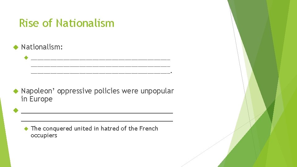 Rise of Nationalism: ___________________________________________. Napoleon’ oppressive policies were unpopular in Europe _______________________________________ The conquered