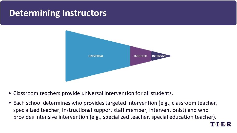 Determining Instructors • Classroom teachers provide universal intervention for all students. • Each school