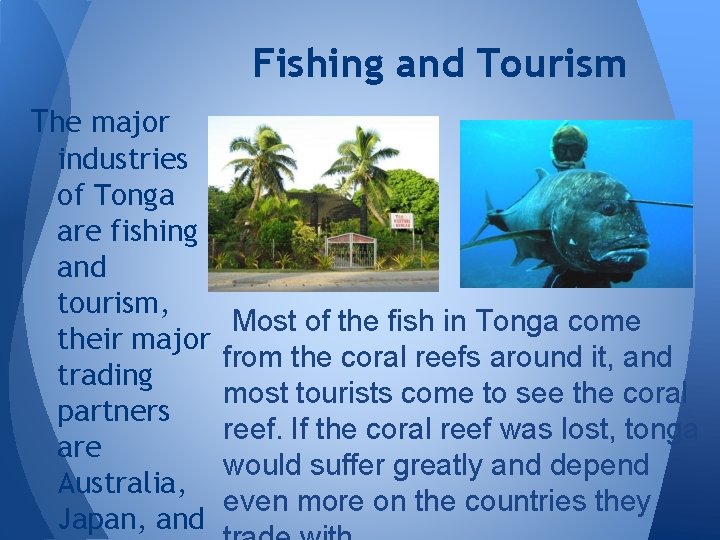 Fishing and Tourism The major industries of Tonga are fishing and tourism, their major