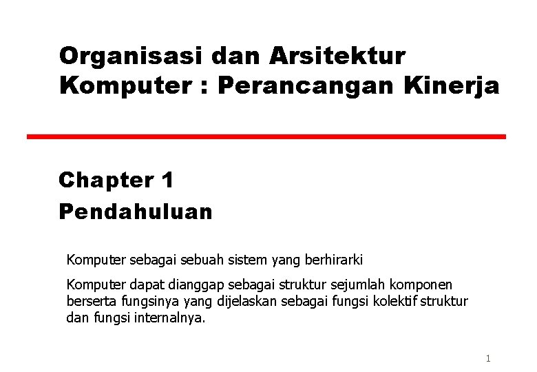 Organisasi dan Arsitektur Komputer : Perancangan Kinerja Chapter 1 Pendahuluan Komputer sebagai sebuah sistem