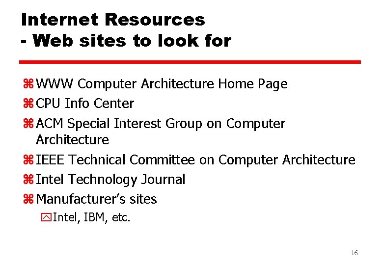 Internet Resources - Web sites to look for z WWW Computer Architecture Home Page