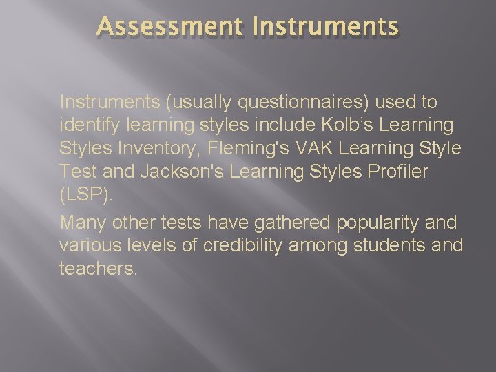 Assessment Instruments (usually questionnaires) used to identify learning styles include Kolb’s Learning Styles Inventory,