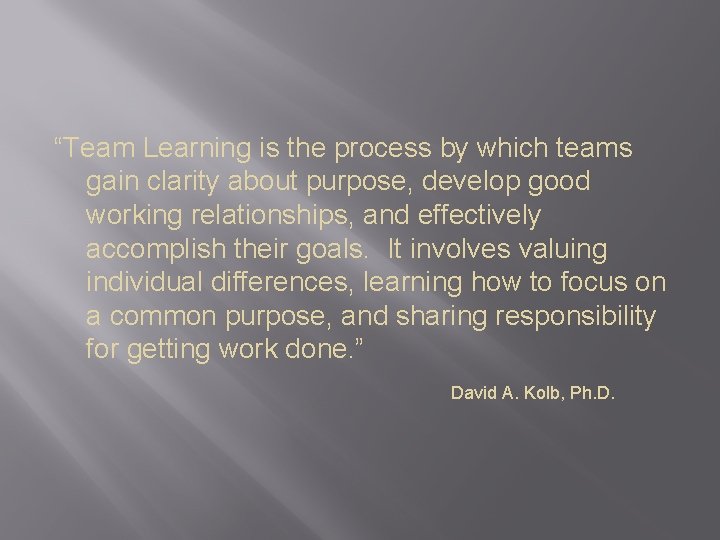 “Team Learning is the process by which teams gain clarity about purpose, develop good