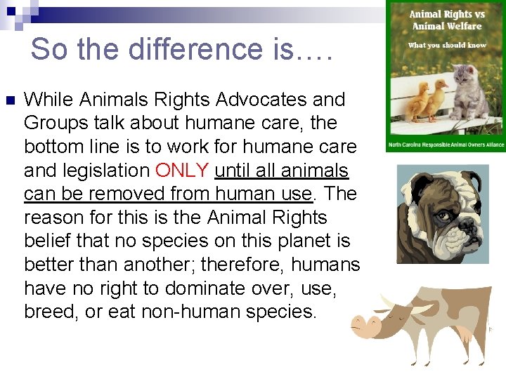 So the difference is…. n While Animals Rights Advocates and Groups talk about humane