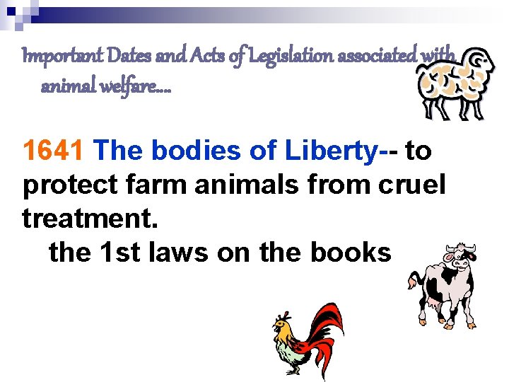 Important Dates and Acts of Legislation associated with animal welfare…. 1641 The bodies of