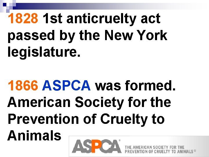 1828 1 st anticruelty act passed by the New York legislature. 1866 ASPCA was