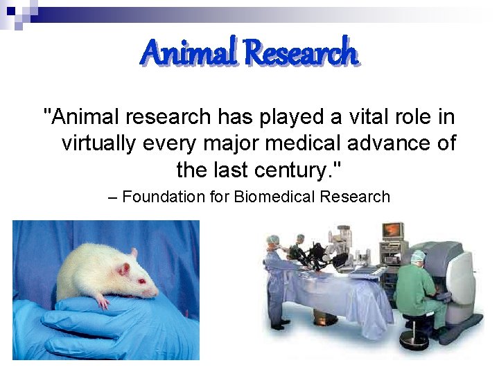 Animal Research "Animal research has played a vital role in virtually every major medical