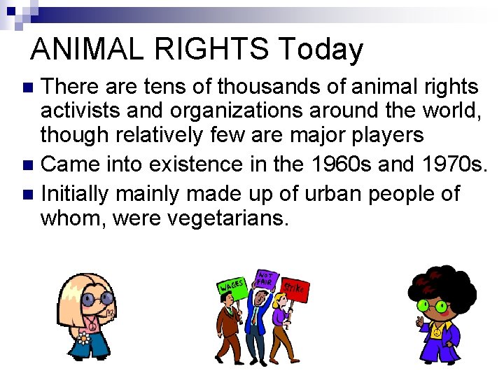 ANIMAL RIGHTS Today There are tens of thousands of animal rights activists and organizations