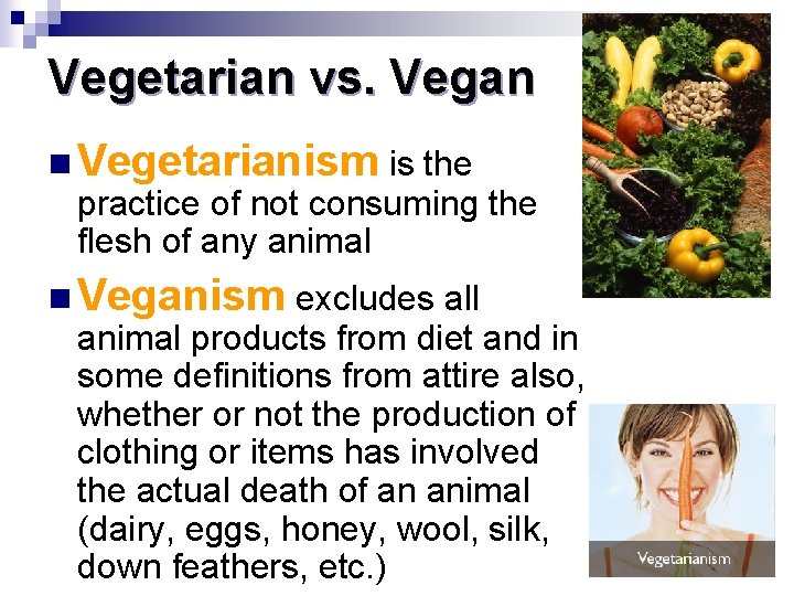 Vegetarian vs. Vegan n Vegetarianism is the practice of not consuming the flesh of