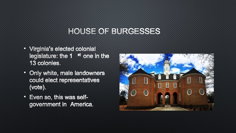 HOUSE OF BURGESSES • VIRGINIA’S ELECTED COLONIAL LEGISLATURE: THE 1 ST ONE IN THE