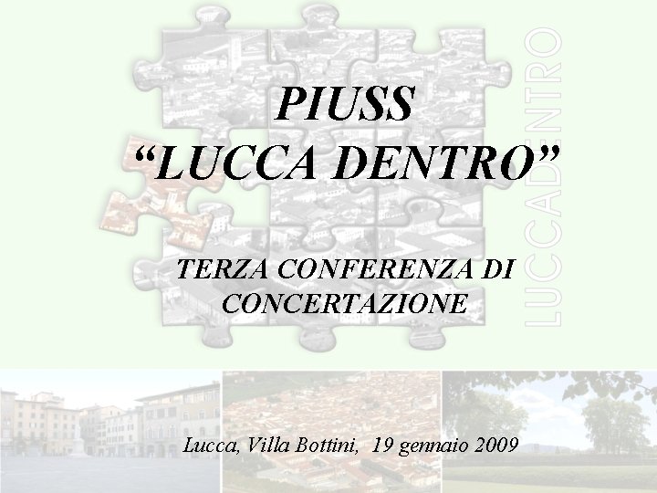 PIUSS “LUCCA DENTRO” TERZA CONFERENZA DI CONCERTAZIONE Lucca, Villa Bottini, 19 gennaio 2009 